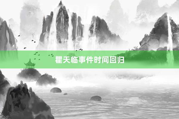 瞿天临事件时间回归